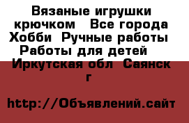 Вязаные игрушки крючком - Все города Хобби. Ручные работы » Работы для детей   . Иркутская обл.,Саянск г.